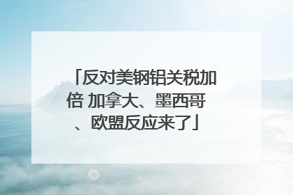 反对美钢铝关税加倍 加拿大、墨西哥、欧盟反应来了